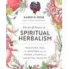 KNYGA Karen Rose Art &amp; Practice of Spiritual Herbalism, Transform, , and Remember with the Power of Plants and Ancestral Medicine