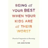 KNYGA Kim John Payne Being at Your Best When Your Kids Are at Their Worst