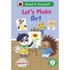 KNYGA Ladybird Class Let's Make Art: Read It Yourself - Level 2 Developing Reader