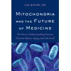 KNYGA Lee Know Mitochondria and the Future of Medicine, The Key to Understanding Disease, Chronic Illness, Aging, and Life Itself