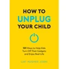 KNYGA Liat Hughes Joshi How to Unplug Your Child NEW EDITION