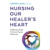 KNYGA Lorre Laws Nursing Our Healer's Heart, A Recovery Guide for Nurse Trauma &amp; Burnout