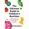 KNYGA Lucy Upton Ultimate Guide to Children's Nutrition, How to nurture happy, healthy eaters in the first five metai