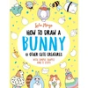 KNYGA Lulu Mayo How to Draw a Bunny and other Cute Creatures