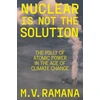 KNYGA M V Ramana Nuclear is Not the Solution