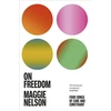 KNYGA Maggie Nelson On Freedom, The electrifying new book from the author of The Argonauts