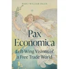 KNYGA Marc William Palen Pax Economica, Left-Wing Visions of a Free Trade World