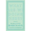 KNYGA Marilynne Robinson What are We Doing Here?