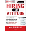 KNYGA Mark A Murphy Hiring for Attitude: A Revolutionary Approach to Recruiting and Selecting People with Both Tremendous Skills and Superb Attitude
