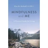 KNYGA Markoff, LCSW-C, M. Kira Mindfulness and Me: A Practical Guide for Living