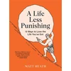 KNYGA Matt Heath Life Less Punishing, 13 Ways to Love the Life You've Got