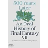 KNYGA Matt Leone 500 Years Later: An Oral History of Final Fantasy VII