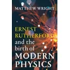 KNYGA Matthew Wright Ernest Rutherford and the Birth of Modern Physics