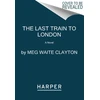 KNYGA Meg Waite Clayton Last Train to London, A Novel