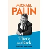 KNYGA Michael Palin There and Back, Diaries 1999-2009: The brand new volume from the beloved author, TV icon and Monty Python star