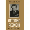 KNYGA Michael Webb Ottorino Respighi: His Life and Times