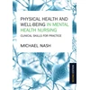 KNYGA Nash Michael Physical Health and Well-Being in Mental Health Nursing: Clinical Skills for Practice