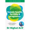 KNYGA Nighat Arif Power of Female Health, Fertility &amp; Pregnancy, The pocket guide to female health from one of TV's best loved doctors