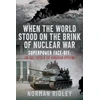 KNYGA Norman Ridley When The World Stood on the Brink of Nuclear War, Superpower Face-off: The Suez Crisis and the Hungarian Uprising
