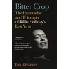 KNYGA Paul Alexander Bitter Crop, The Heartache and Triumph of Billie Holiday's Last Year
