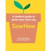 KNYGA Paul Matson SowHow, A Modern Guide to Grow-Your-Own Veg