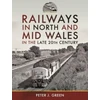 KNYGA Peter J Green Railways in North and Mid Wales in the Late 20th Century