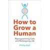 KNYGA Philip Ball How to Grow a Human, Reprogramming Cells and Redesigning Life