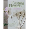 KNYGA Rachel Dein Casting Flowers, A Step-by-Step Guide to Creating Beautiful Botanical Art