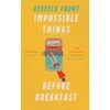 KNYGA Rebecca Front Impossible Things Before Breakfast