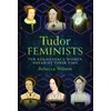 KNYGA Rebecca Wilson Tudor Feminists, 10 Renaissance Women Ahead of their Time