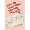 KNYGA Rehana Begum How to Train Your Sewing Machine