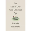 KNYGA Rosaria Butterfield Five Lies of Our Anti-Christian Age