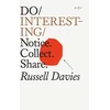 KNYGA Russell Davies Do Interesting, Notice. Collect. Share.