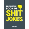 KNYGA S. I. D. FINCH Little Book of Shit Jokes, The Ultimate Collection of Jokes That Are So Bad They're Great