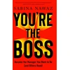 KNYGA Sabina Nawaz You’re the Boss, Become the Manager You Want to Be (And Others Need)