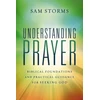 KNYGA Sam Storms Understanding Prayer, Biblical Foundations and Practical Guidance for Seeking God