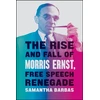 KNYGA Samantha Barbas Rise and Fall of Morris Ernst, Free Speech Renegade