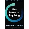 KNYGA Scott H Young Get Better at Anything, 12 Maxims for Mastery