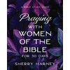 KNYGA Sherry Harney Praying with Women of the Bible for 30 Days, A Bible Study Guide