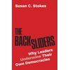 KNYGA Susan C Stokes Backsliders, Why Leaders Undermine Their Own Democracies