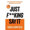 KNYGA Susie Ashfield Just F**king Say It, The Ultimate Guide to Speaking with Confidence In Any Situation