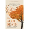 KNYGA Suzanne B Obrien Good Death, A Guide for Supporting Your Loved One through the End of Life