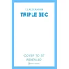KNYGA T J Alexander Triple Sec, A sizzling polyamorous rom-com, set in the glamorous world of high-end cocktail bars