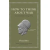 KNYGA Thucydides How to Think about War