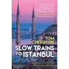 KNYGA Tom Chesshyre Slow Trains to Istanbul, ...And Back: A 4,570-Mile Adventure on 55 Rides