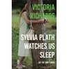 KNYGA Victoria Richards Sylvia Plath Watches Us Sleep But We Don't Mind