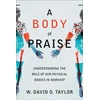 KNYGA W. David O. Taylor Body of Praise – Understanding the Role of Our Physical Bodies in Worship
