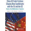 KNYGA Xugang Yu China-us Trade Frictions Shaping New Equilibriums With The Eu And The Us: Towards A New Multilateralism Or Tripolarism