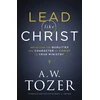 KNYGA A. W. Tozer Lead like Christ – Reflecting the Qualities and Character of Christ in Your Ministry