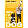 KNYGA Adam Spivey How to Train Your Dog